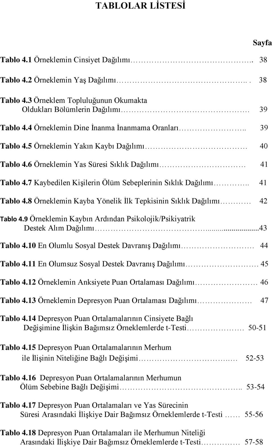 7 Kaybedilen Kişilerin Ölüm Sebeplerinin Sıklık Dağılımı.. 41 Tablo 4.8 Örneklemin Kayba Yönelik İlk Tepkisinin Sıklık Dağılımı 42 Tablo 4.