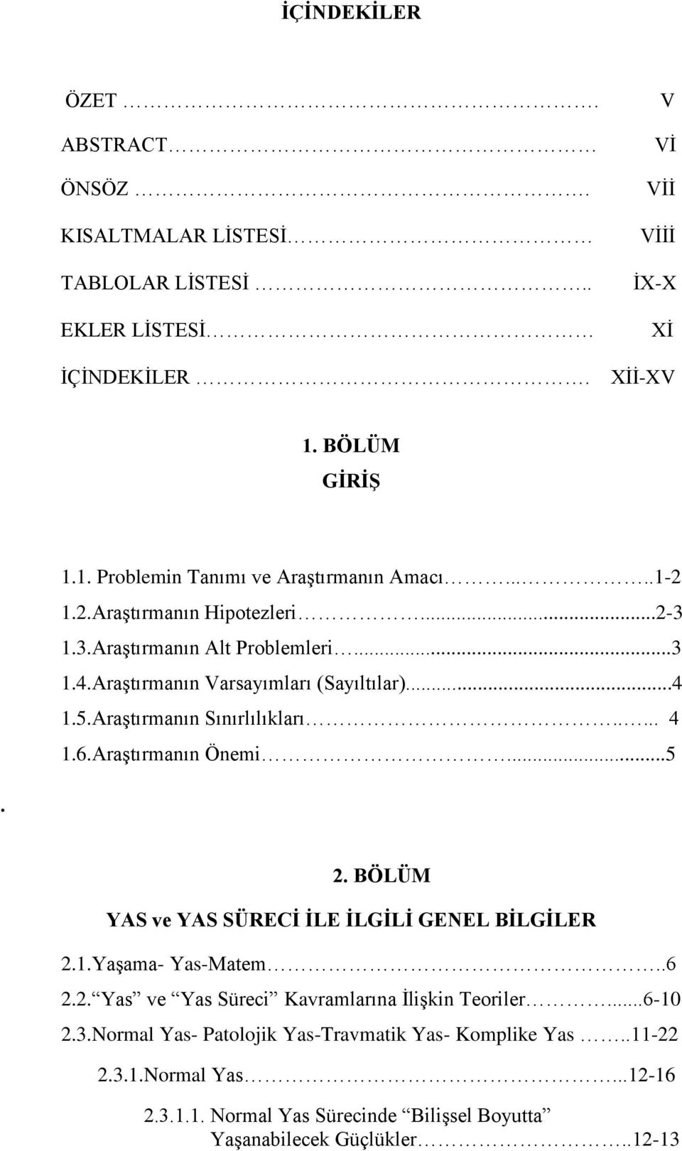 Araştırmanın Önemi...5. 2. BÖLÜM YAS ve YAS SÜRECİ İLE İLGİLİ GENEL BİLGİLER 2.1.Yaşama- Yas-Matem..6 2.2. Yas ve Yas Süreci Kavramlarına İlişkin Teoriler...6-10 2.3.