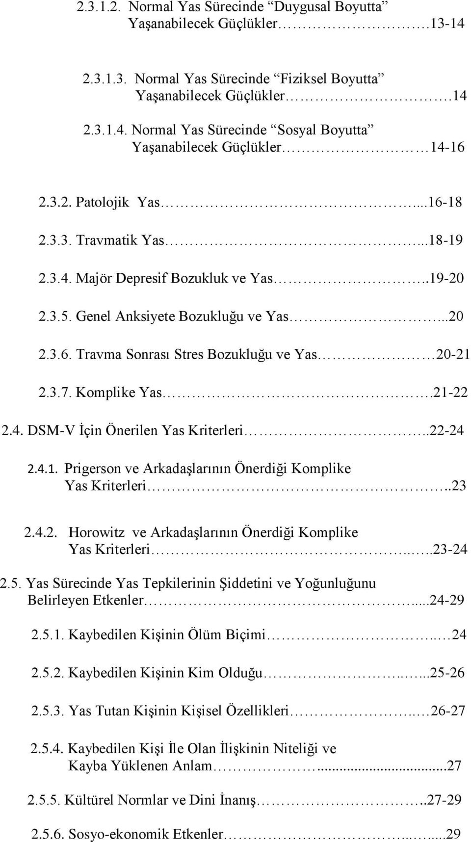 3.7. Komplike Yas.21-22 2.4. DSM-V İçin Önerilen Yas Kriterleri..22-24 2.4.1. Prigerson ve Arkadaşlarının Önerdiği Komplike Yas Kriterleri..23 2.4.2. Horowitz ve Arkadaşlarının Önerdiği Komplike Yas Kriterleri.