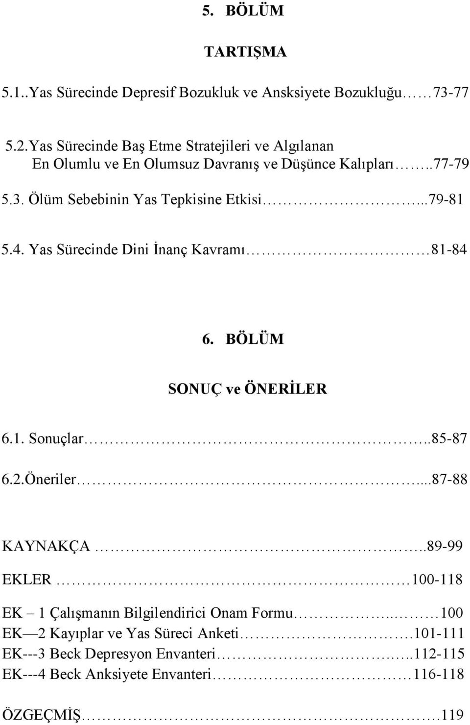 Ölüm Sebebinin Yas Tepkisine Etkisi...79-81 5.4. Yas Sürecinde Dini İnanç Kavramı 81-84 6. BÖLÜM SONUÇ ve ÖNERİLER 6.1. Sonuçlar..85-87 6.2.