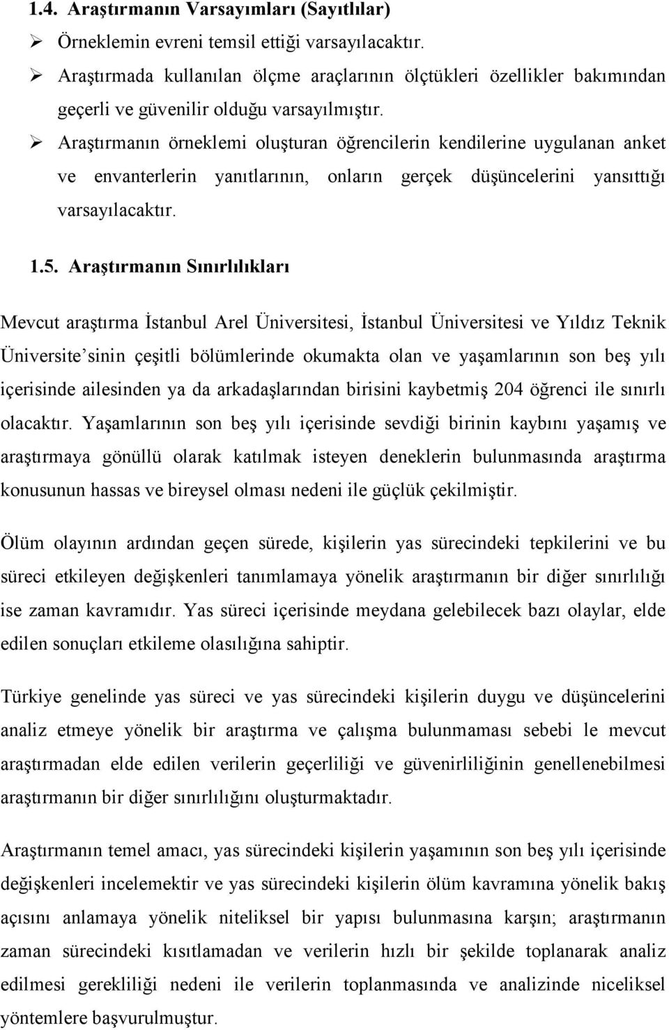 Araştırmanın örneklemi oluşturan öğrencilerin kendilerine uygulanan anket ve envanterlerin yanıtlarının, onların gerçek düşüncelerini yansıttığı varsayılacaktır. 1.5.