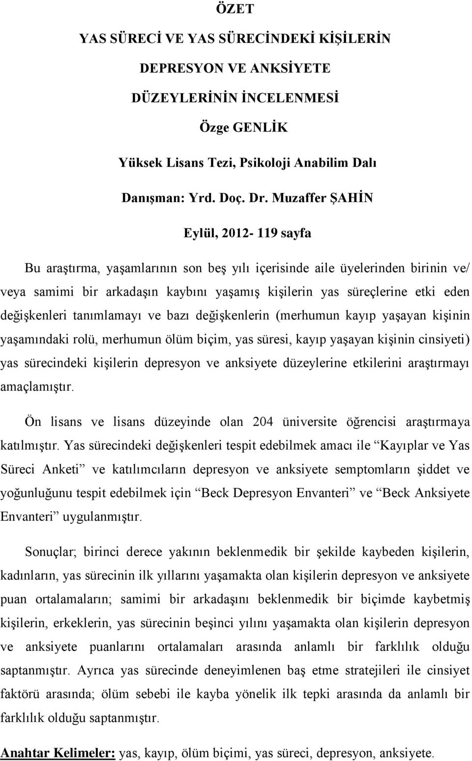 değişkenleri tanımlamayı ve bazı değişkenlerin (merhumun kayıp yaşayan kişinin yaşamındaki rolü, merhumun ölüm biçim, yas süresi, kayıp yaşayan kişinin cinsiyeti) yas sürecindeki kişilerin depresyon