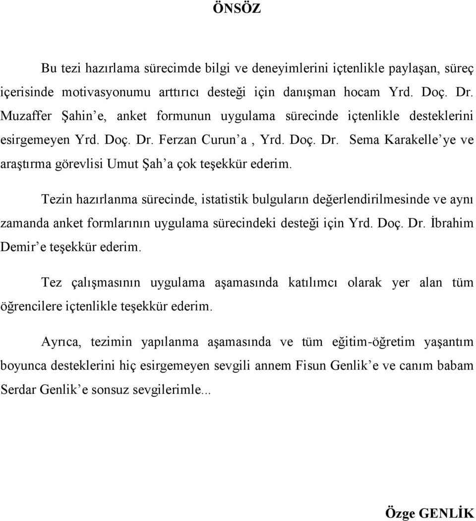 Tezin hazırlanma sürecinde, istatistik bulguların değerlendirilmesinde ve aynı zamanda anket formlarının uygulama sürecindeki desteği için Yrd. Doç. Dr. İbrahim Demir e teşekkür ederim.