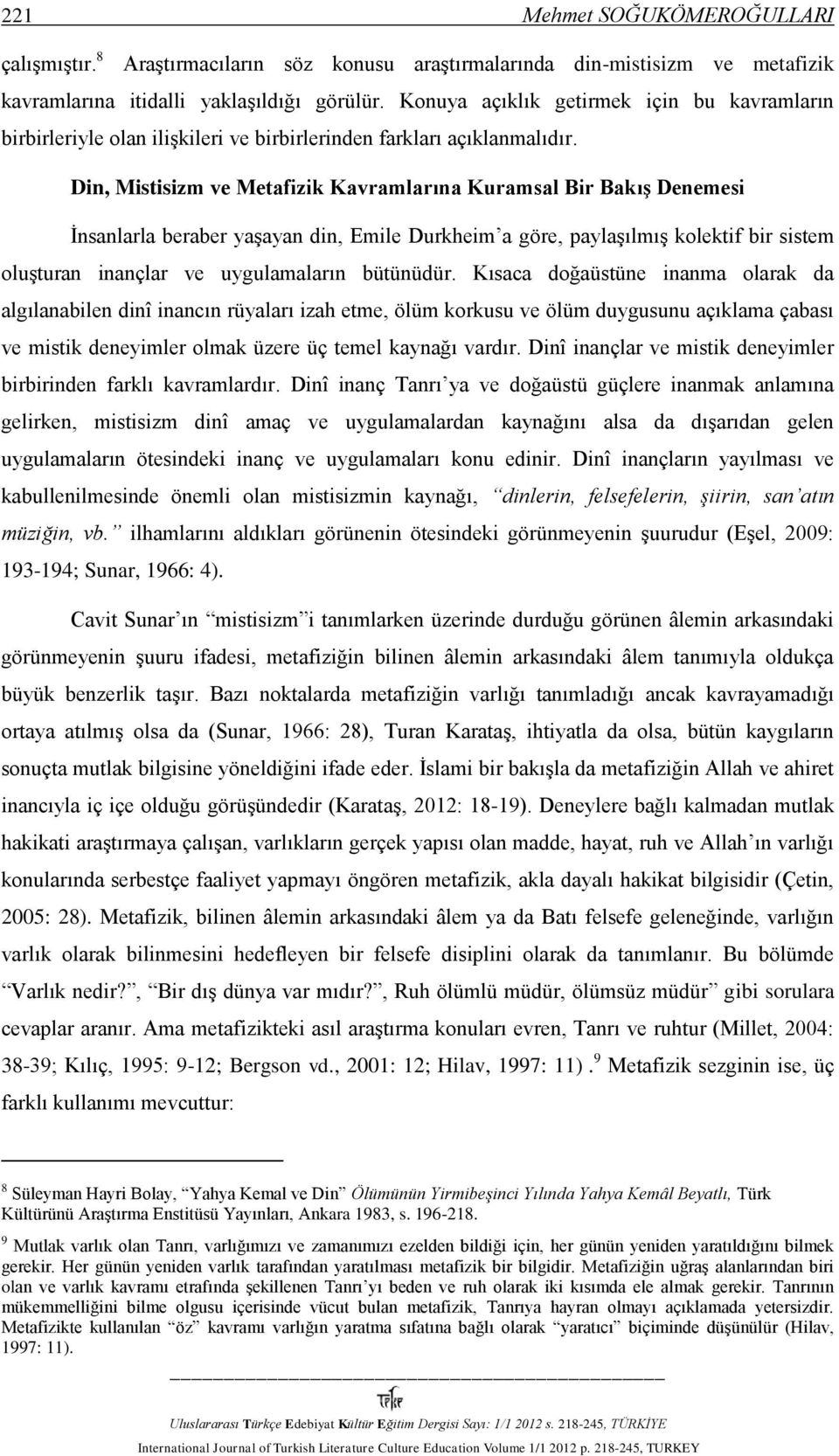 Din, Mistisizm ve Metafizik Kavramlarına Kuramsal Bir Bakış Denemesi İnsanlarla beraber yaşayan din, Emile Durkheim a göre, paylaşılmış kolektif bir sistem oluşturan inançlar ve uygulamaların