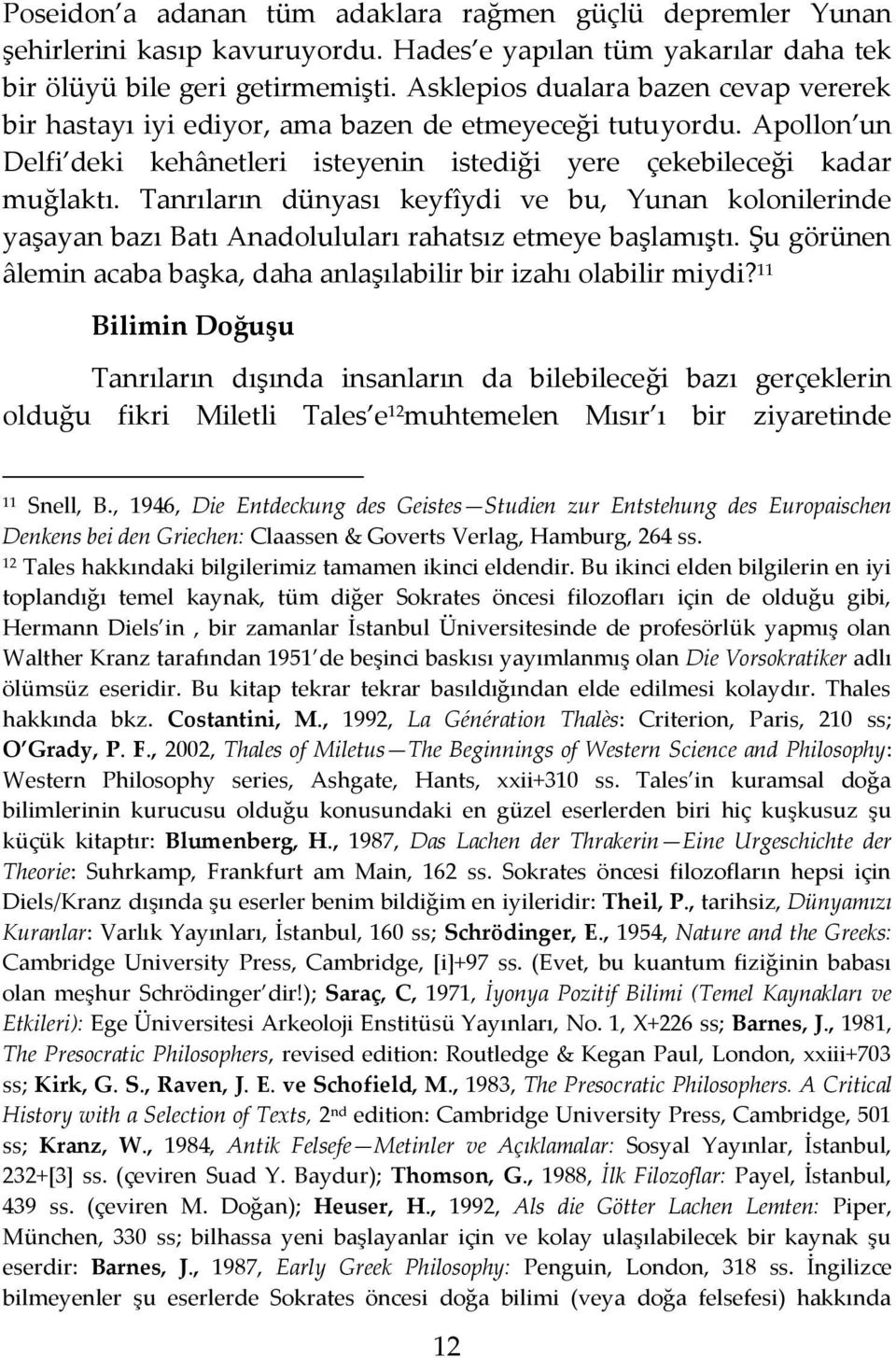 Tanrıların dünyası keyfîydi ve bu, Yunan kolonilerinde yaşayan bazı Batı Anadoluluları rahatsız etmeye başlamıştı. Şu görünen âlemin acaba başka, daha anlaşılabilir bir izahı olabilir miydi?