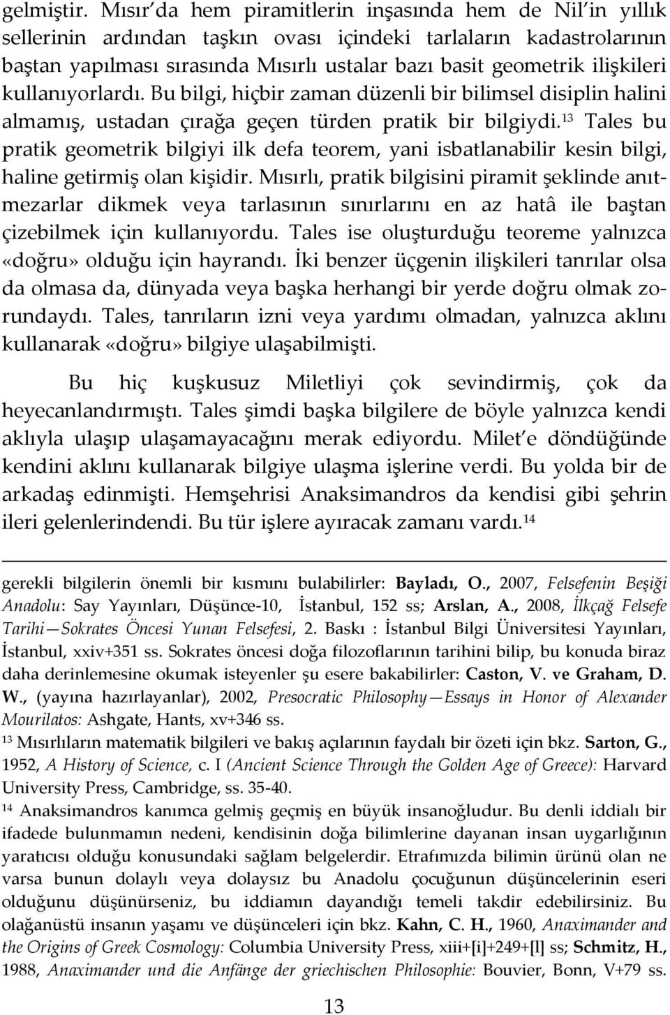 ilişkileri kullanıyorlardı. Bu bilgi, hiçbir zaman düzenli bir bilimsel disiplin halini almamış, ustadan çırağa geçen türden pratik bir bilgiydi.