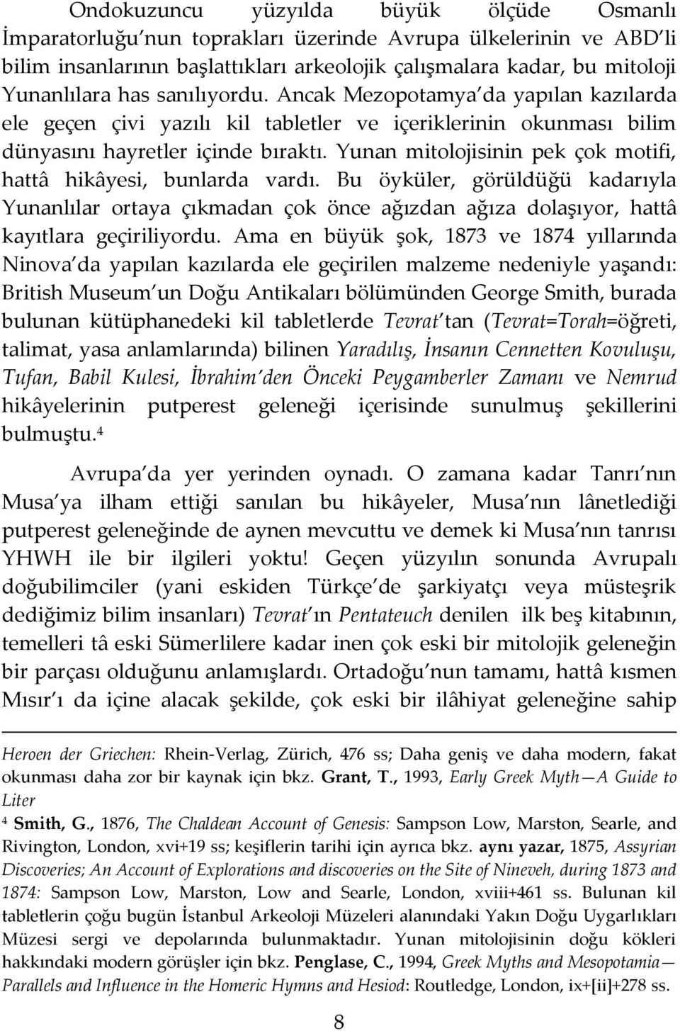 Yunan mitolojisinin pek çok motifi, hattâ hikâyesi, bunlarda vardı. Bu öyküler, görüldüğü kadarıyla Yunanlılar ortaya çıkmadan çok önce ağızdan ağıza dolaşıyor, hattâ kayıtlara geçiriliyordu.