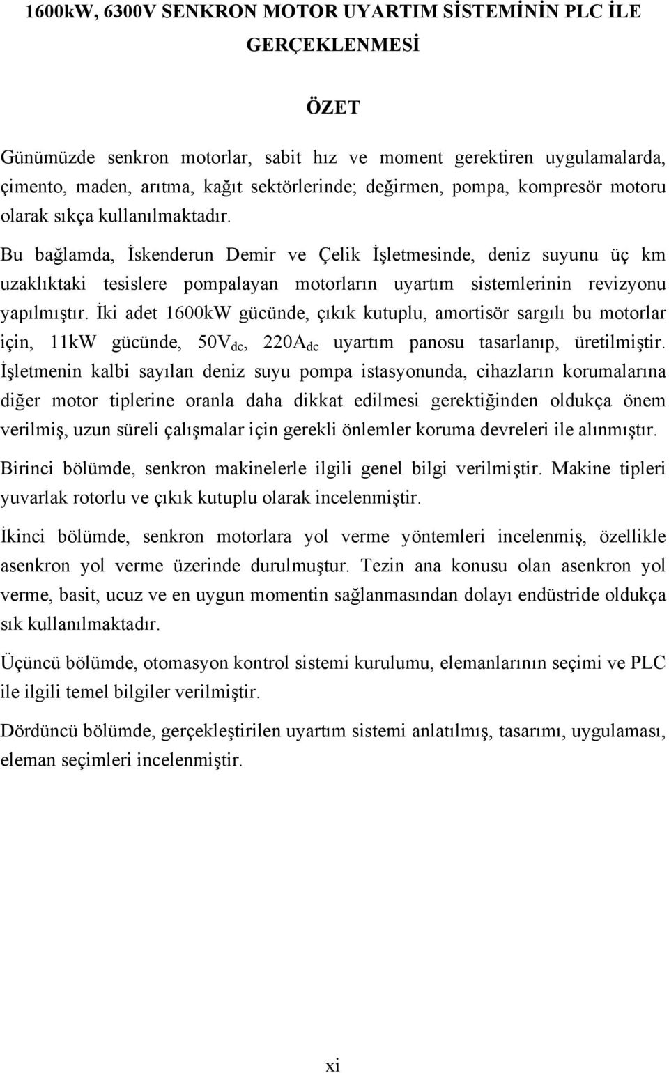 Bu bağlamda, İskenderun Demir ve Çelik İşletmesinde, deniz suyunu üç km uzaklıktaki tesislere pompalayan motorların uyartım sistemlerinin revizyonu yapılmıştır.