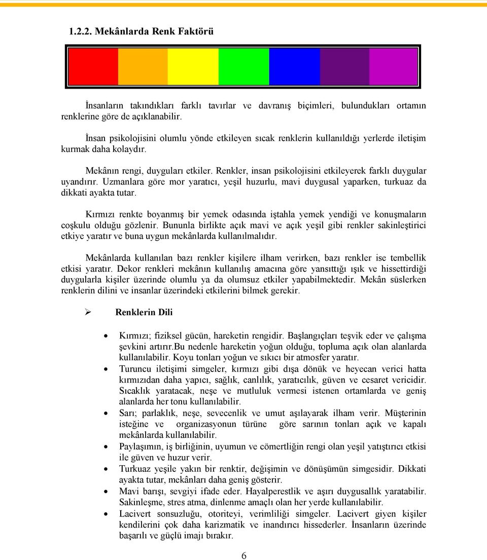 Renkler, insan psikolojisini etkileyerek farklı duygular uyandırır. Uzmanlara göre mor yaratıcı, yeşil huzurlu, mavi duygusal yaparken, turkuaz da dikkati ayakta tutar.