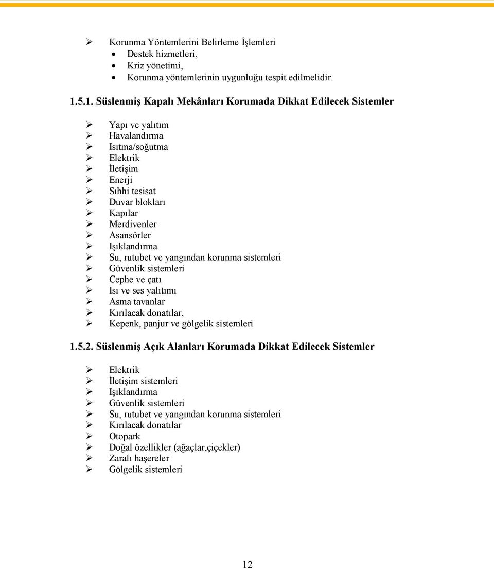 Işıklandırma Su, rutubet ve yangından korunma sistemleri Güvenlik sistemleri Cephe ve çatı Isı ve ses yalıtımı Asma tavanlar Kırılacak donatılar, Kepenk, panjur ve gölgelik sistemleri 1.5.2.