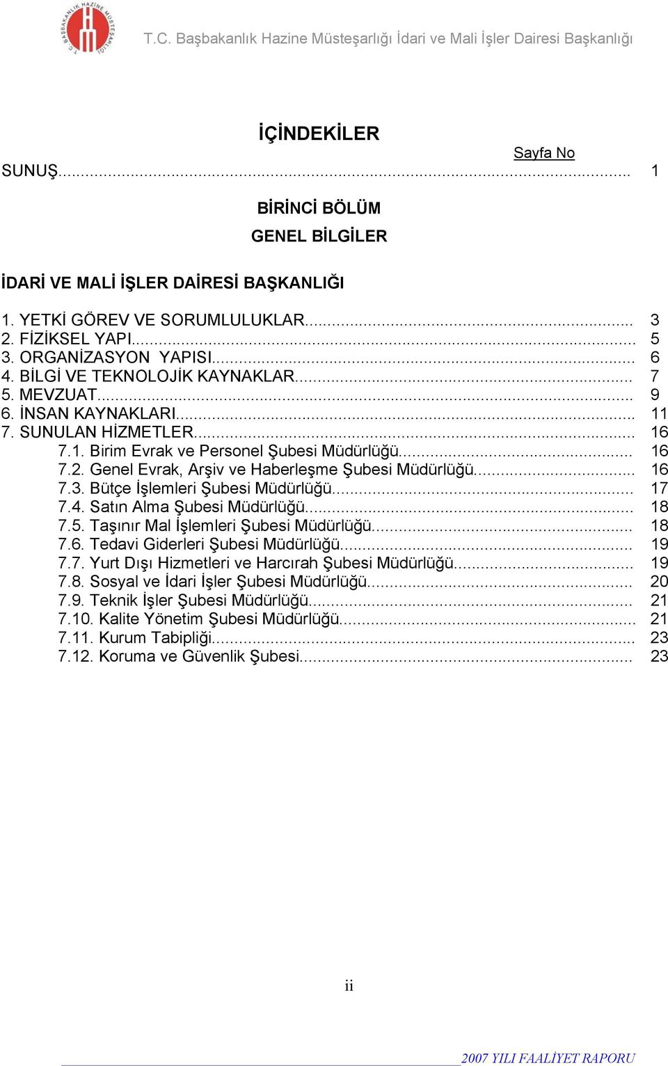 Genel Evrak, Arşiv ve Haberleşme Şubesi Müdürlüğü... 16 7.3. Bütçe İşlemleri Şubesi Müdürlüğü... 17 7.4. Satın Alma Şubesi Müdürlüğü... 18 7.5. Taşınır Mal İşlemleri Şubesi Müdürlüğü... 18 7.6. Tedavi Giderleri Şubesi Müdürlüğü.