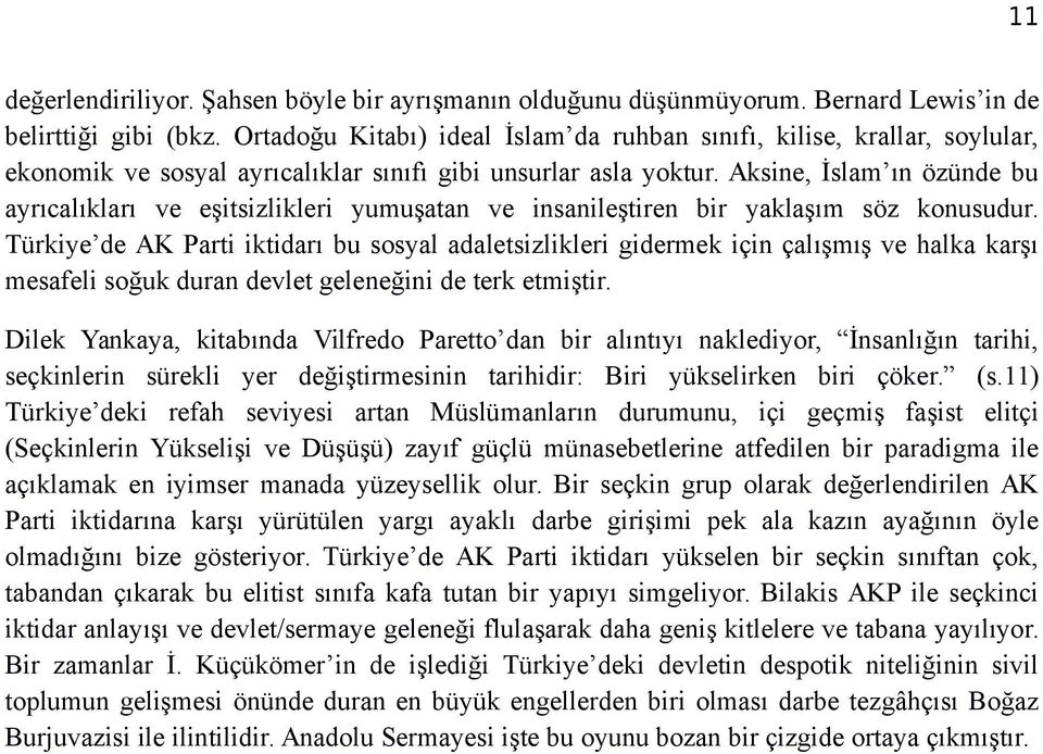 Aksine, İslam ın özünde bu ayrıcalıkları ve eşitsizlikleri yumuşatan ve insanileştiren bir yaklaşım söz konusudur.