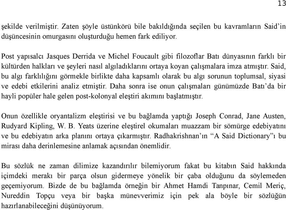 Said, bu algı farklılığını görmekle birlikte daha kapsamlı olarak bu algı sorunun toplumsal, siyasi ve edebi etkilerini analiz etmiştir.