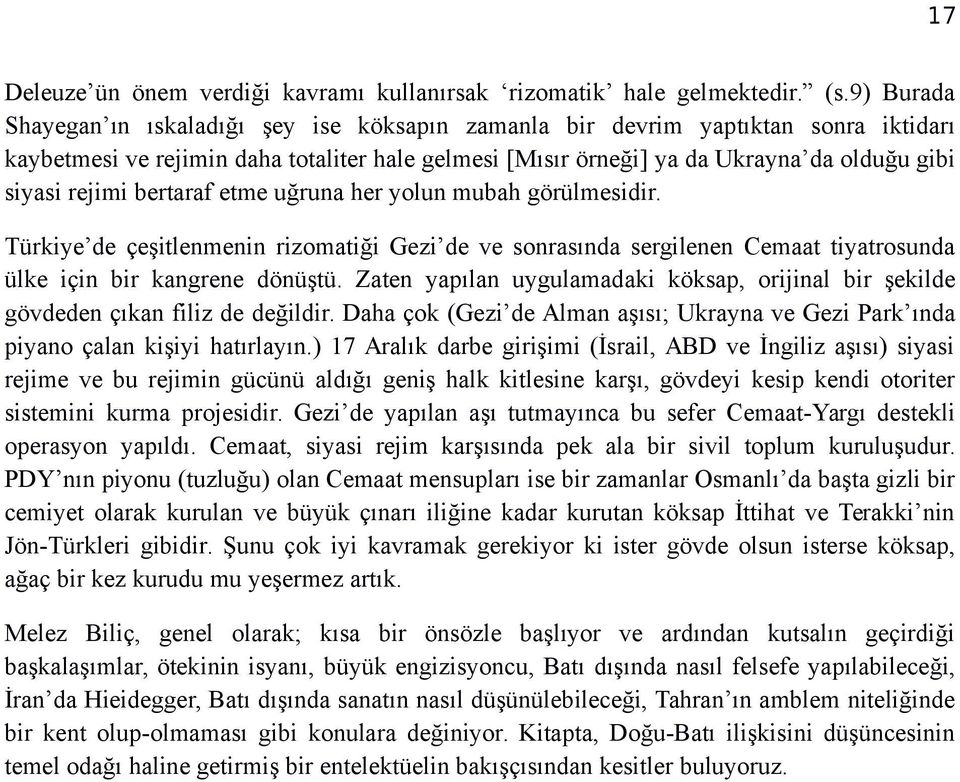 rejimi bertaraf etme uğruna her yolun mubah görülmesidir. Türkiye de çeşitlenmenin rizomatiği Gezi de ve sonrasında sergilenen Cemaat tiyatrosunda ülke için bir kangrene dönüştü.