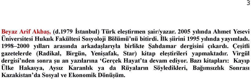 1998 2000 yılları arasında arkadaşlarıyla birlikte Şahdamar dergisini çıkardı.