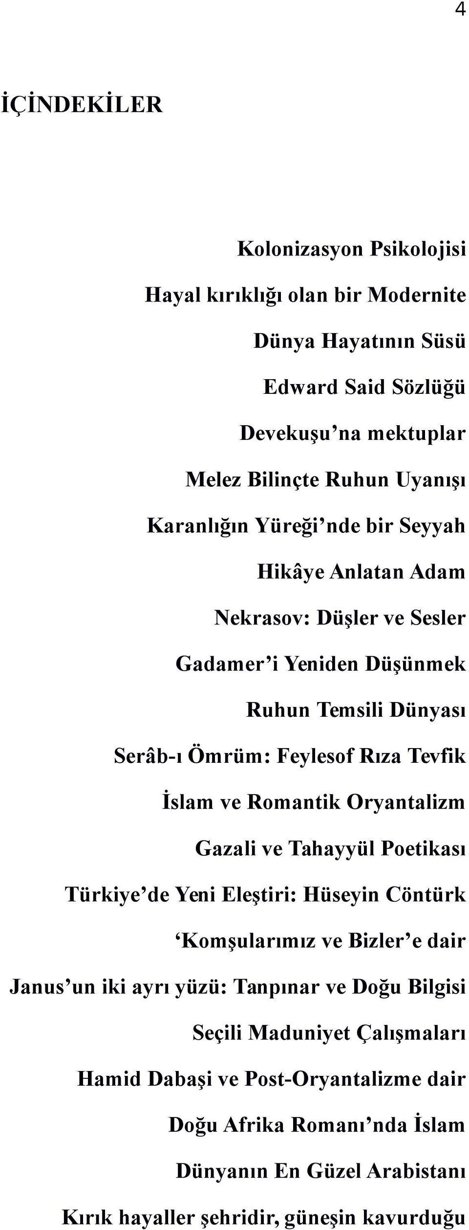 İslam ve Romantik Oryantalizm Gazali ve Tahayyül Poetikası Türkiye de Yeni Eleştiri: Hüseyin Cöntürk Komşularımız ve Bizler e dair Janus un iki ayrı yüzü: Tanpınar ve