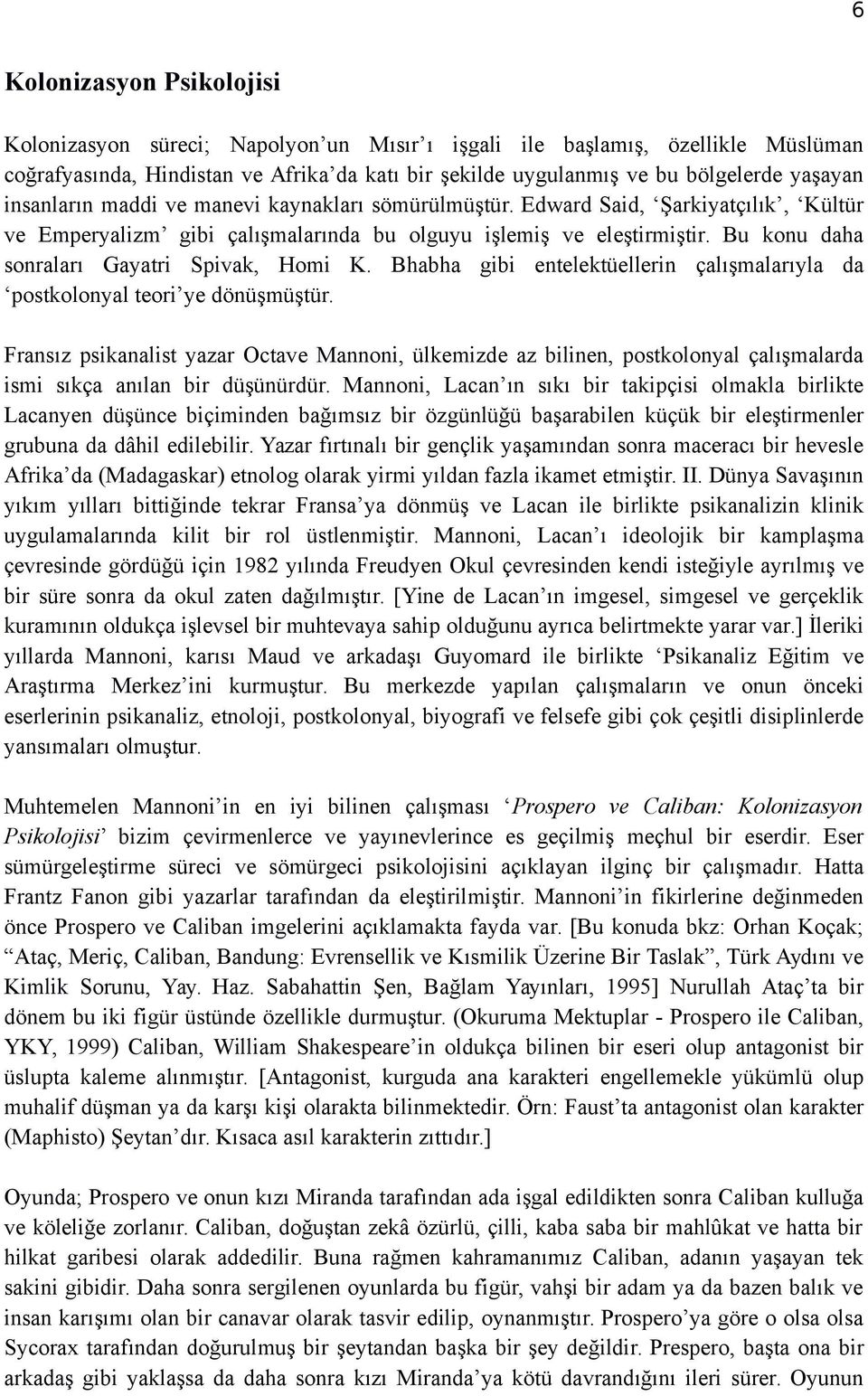 Bu konu daha sonraları Gayatri Spivak, Homi K. Bhabha gibi entelektüellerin çalışmalarıyla da postkolonyal teori ye dönüşmüştür.