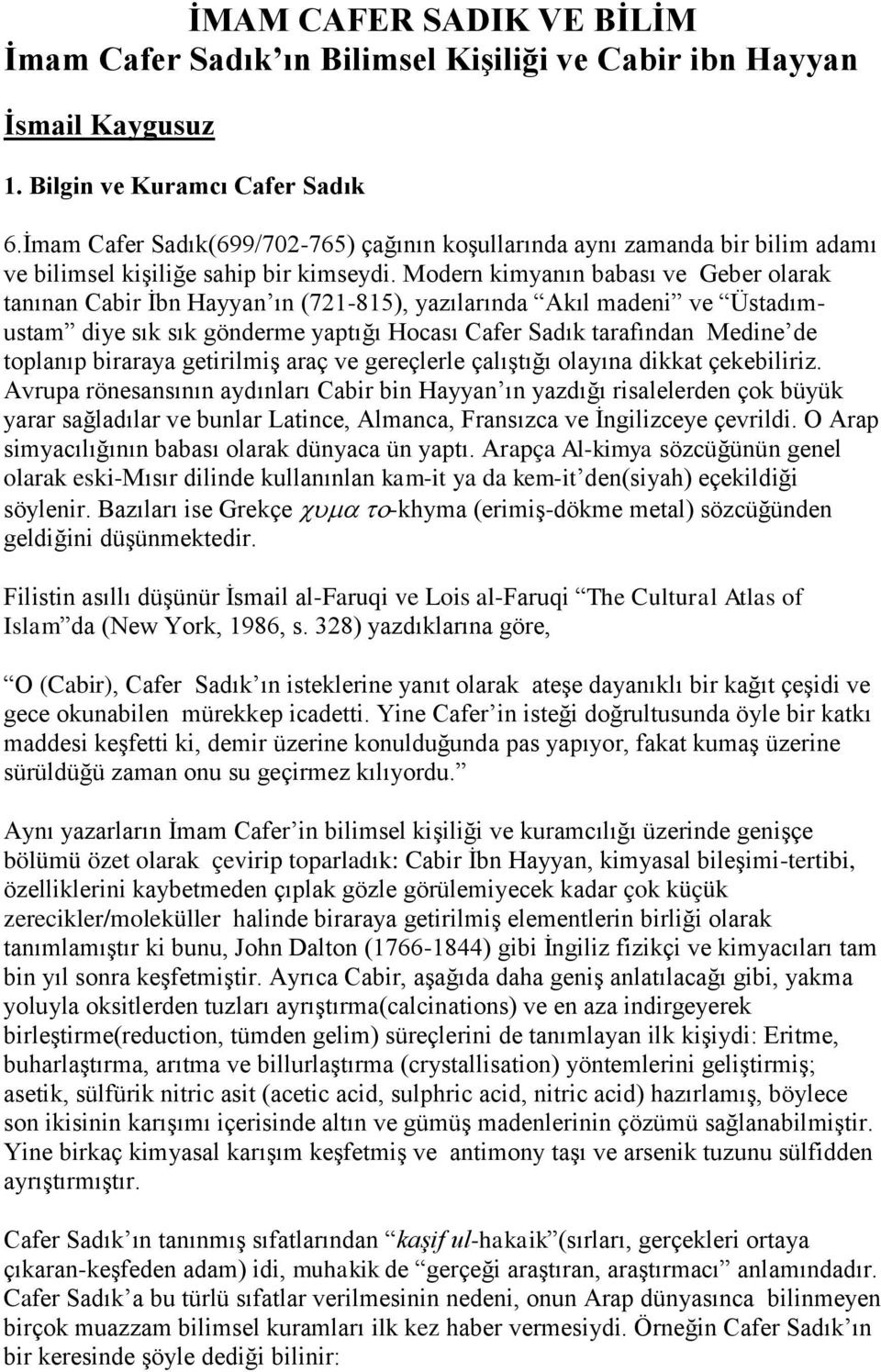 Modern kimyanın babası ve Geber olarak tanınan Cabir İbn Hayyan ın (721-815), yazılarında Akıl madeni ve Üstadımustam diye sık sık gönderme yaptığı Hocası Cafer Sadık tarafından Medine de toplanıp