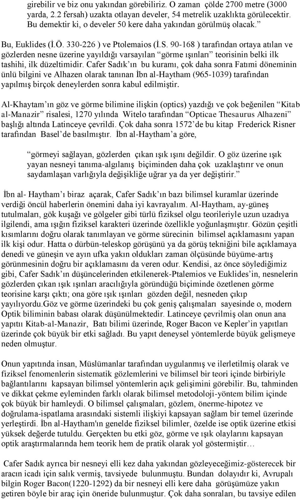 90-168 ) tarafından ortaya atılan ve gözlerden nesne üzerine yayıldığı varsayılan görme ışınları teorisinin belki ilk tashihi, ilk düzeltimidir.