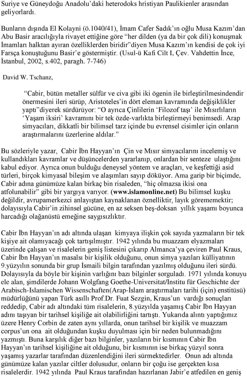 ın kendisi de çok iyi Farsça konuştuğunu Basir e göstermiştir. (Usul-ü Kafi Cilt I, Çev. Vahdettin İnce, İstanbul, 2002, s.402, paragh. 7-746) David W.