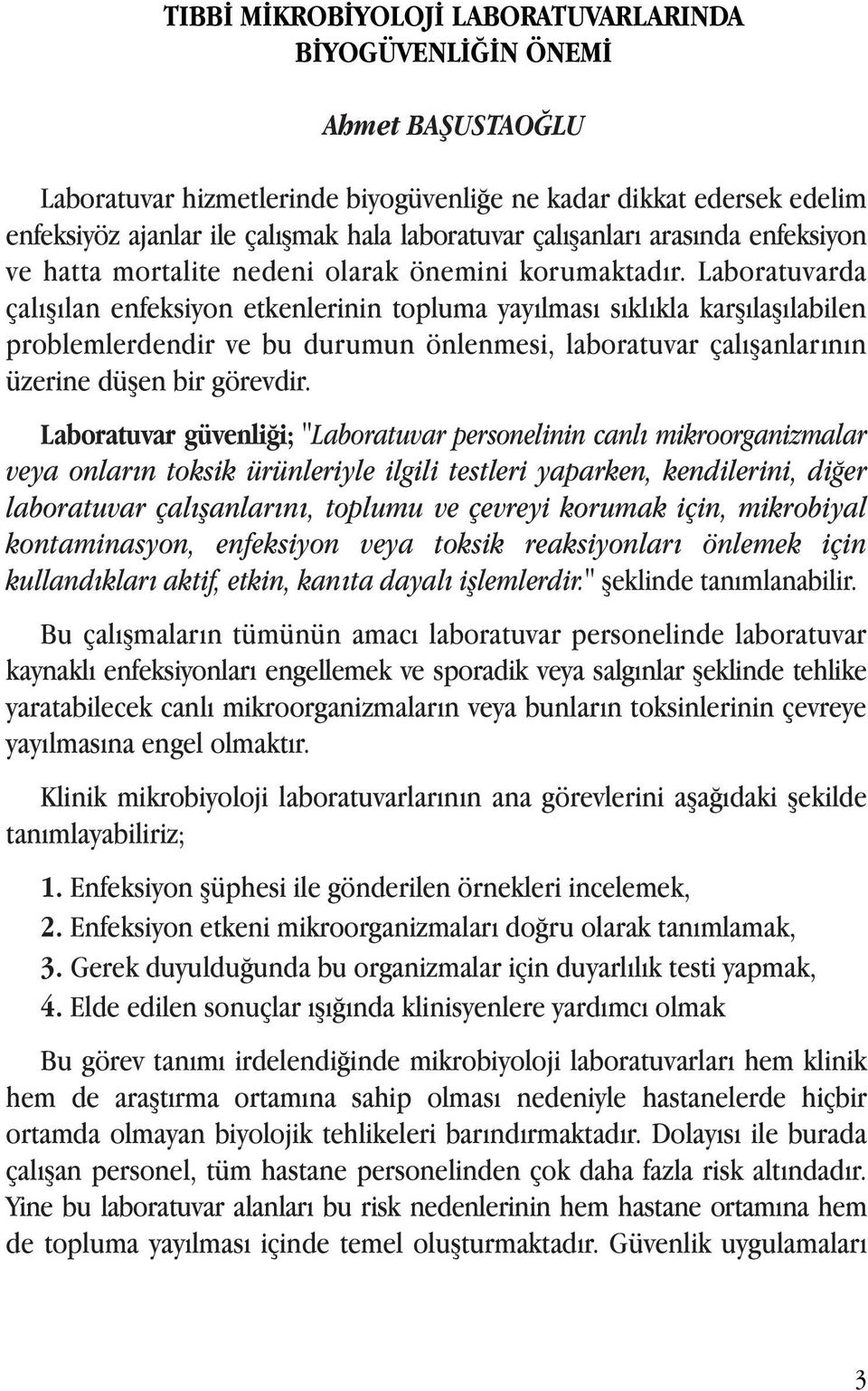 Laboratuvarda çalışılan enfeksiyon etkenlerinin topluma yayılması sıklıkla karşılaşılabilen problemlerdendir ve bu durumun önlenmesi, laboratuvar çalışanlarının üzerine düşen bir görevdir.