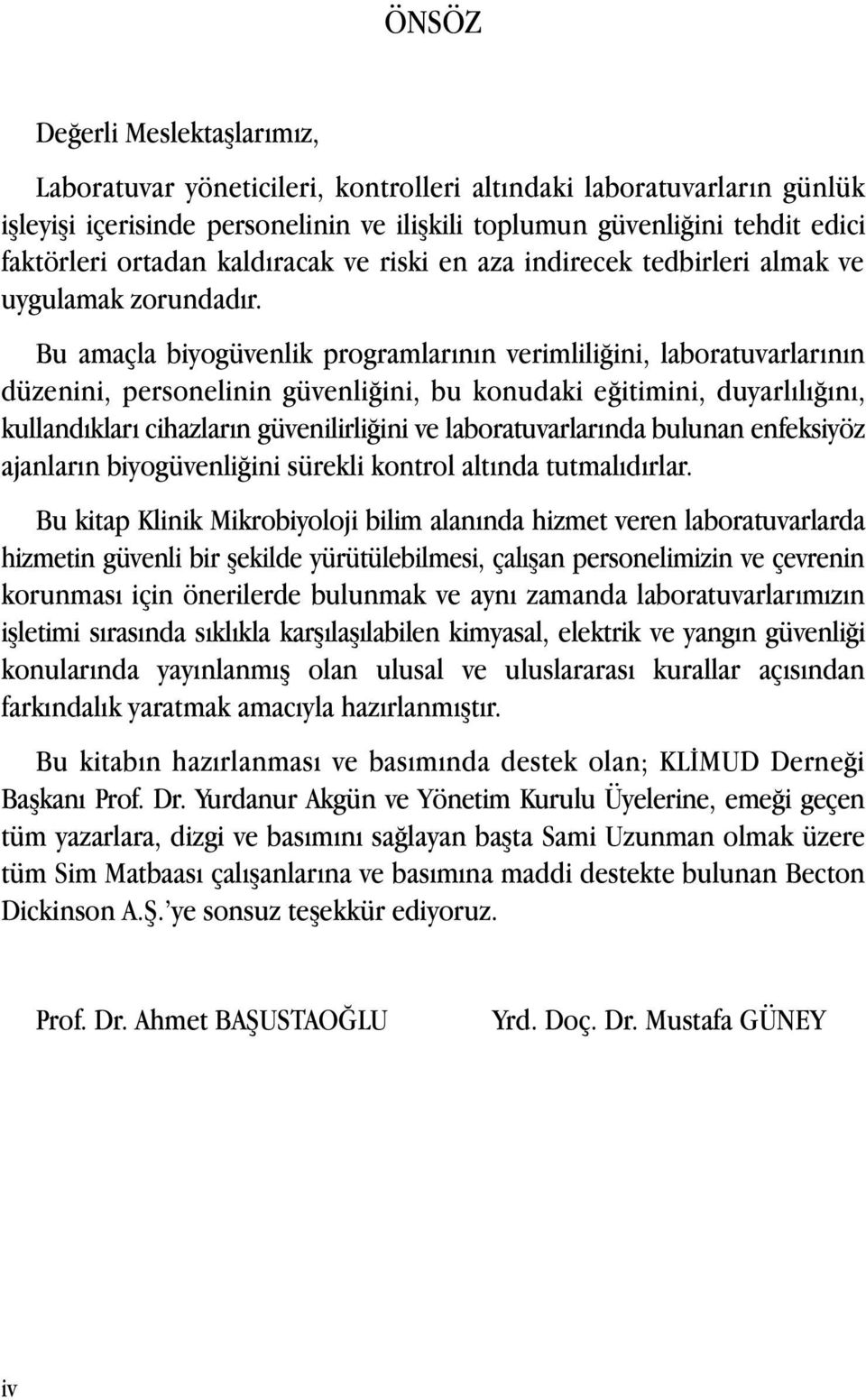 Bu amaçla biyogüvenlik programlarının verimliliğini, laboratuvarlarının düzenini, personelinin güvenliğini, bu konudaki eğitimini, duyarlılığını, kullandıkları cihazların güvenilirliğini ve