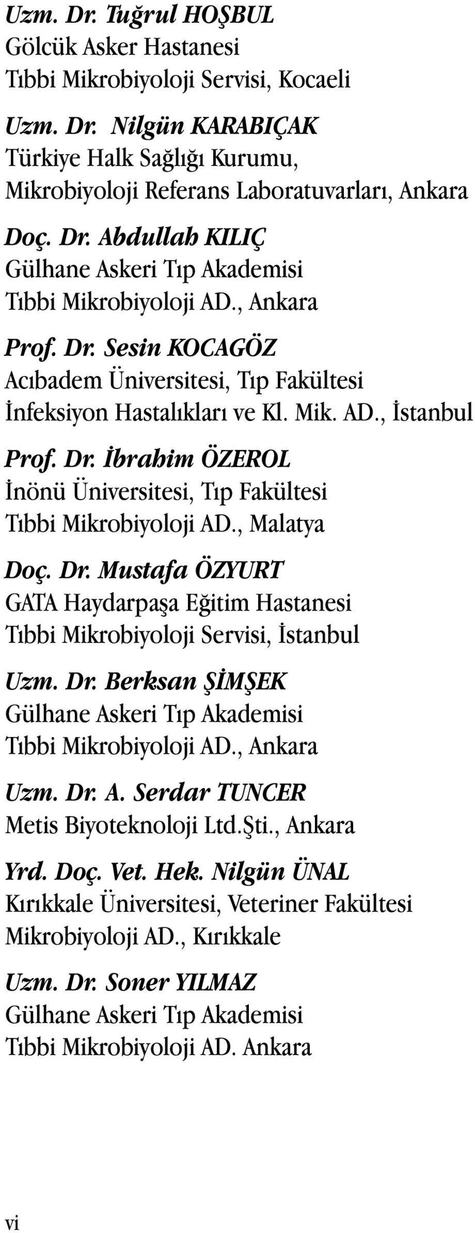 , Malatya Doç. Dr. Mustafa ÖZYURT GATA Haydarpaşa Eğitim Hastanesi Tıbbi Mikrobiyoloji Servisi, İstanbul Uzm. Dr. Berksan ŞİMŞEK Gülhane Askeri Tıp Akademisi Tıbbi Mikrobiyoloji AD., Ankara Uzm. Dr. A. Serdar TUNCER Metis Biyoteknoloji Ltd.