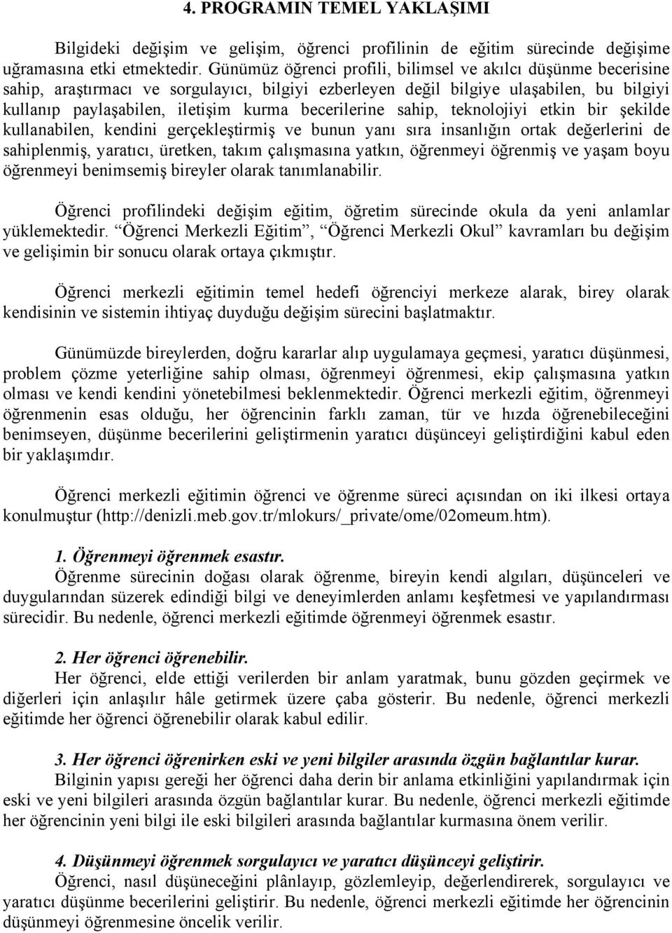 becerilerine sahip, teknolojiyi etkin bir şekilde kullanabilen, kendini gerçekleştirmiş ve bunun yanı sıra insanlığın ortak değerlerini de sahiplenmiş, yaratıcı, üretken, takım çalışmasına yatkın,