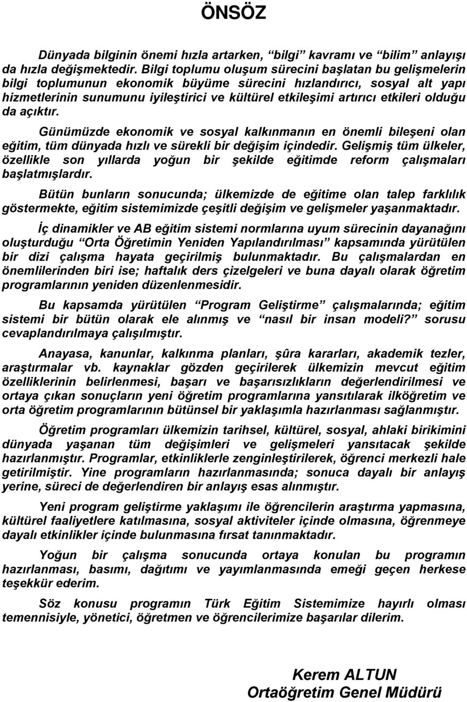 etkileri olduğu da açıktır. Günümüzde ekonomik ve sosyal kalkınmanın en önemli bileşeni olan eğitim, tüm dünyada hızlı ve sürekli bir değişim içindedir.