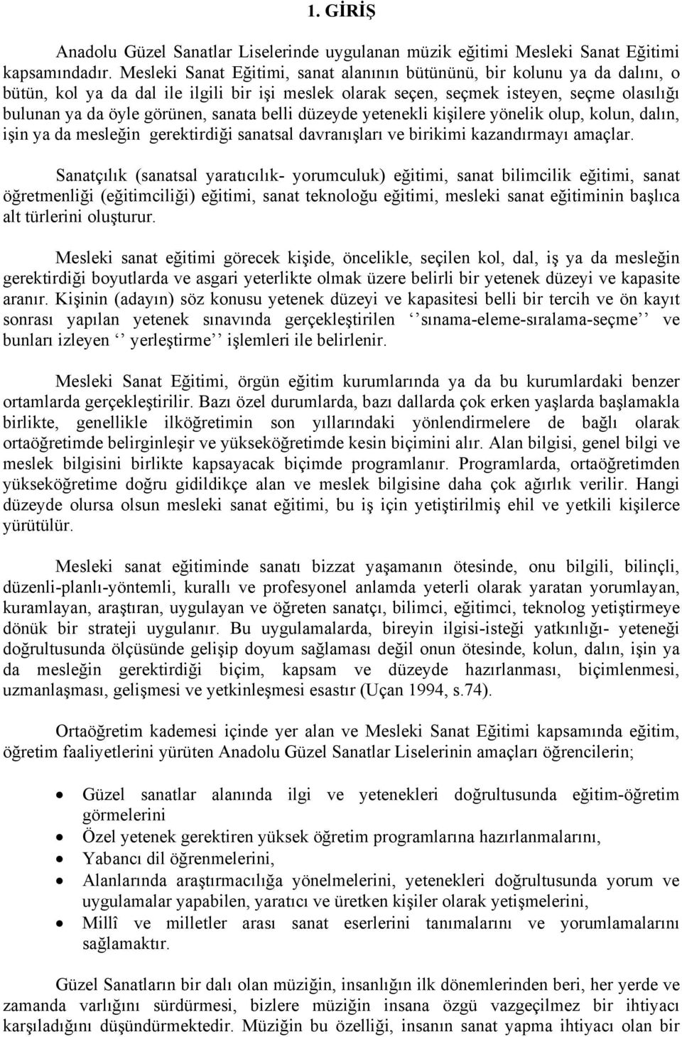 sanata belli düzeyde yetenekli kişilere yönelik olup, kolun, dalın, işin ya da mesleğin gerektirdiği sanatsal davranışları ve birikimi kazandırmayı amaçlar.