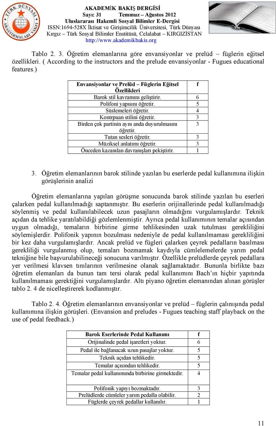 3 Birden çok partinin aynı anda duyurulmasını 3 öğretir. Tutan sesleri öğretir. 3 Müziksel anlatımı öğretir. 3 Önceden kazanılan davranışları pekiştirir. 1 3.