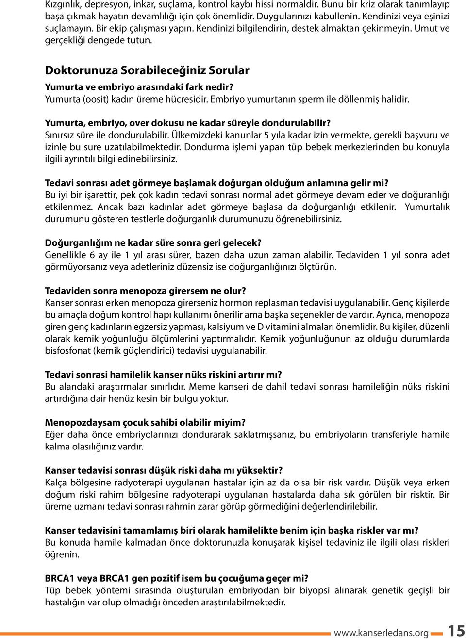 Doktorunuza Sorabileceğiniz Sorular Yumurta ve embriyo arasındaki fark nedir? Yumurta (oosit) kadın üreme hücresidir. Embriyo yumurtanın sperm ile döllenmiş halidir.