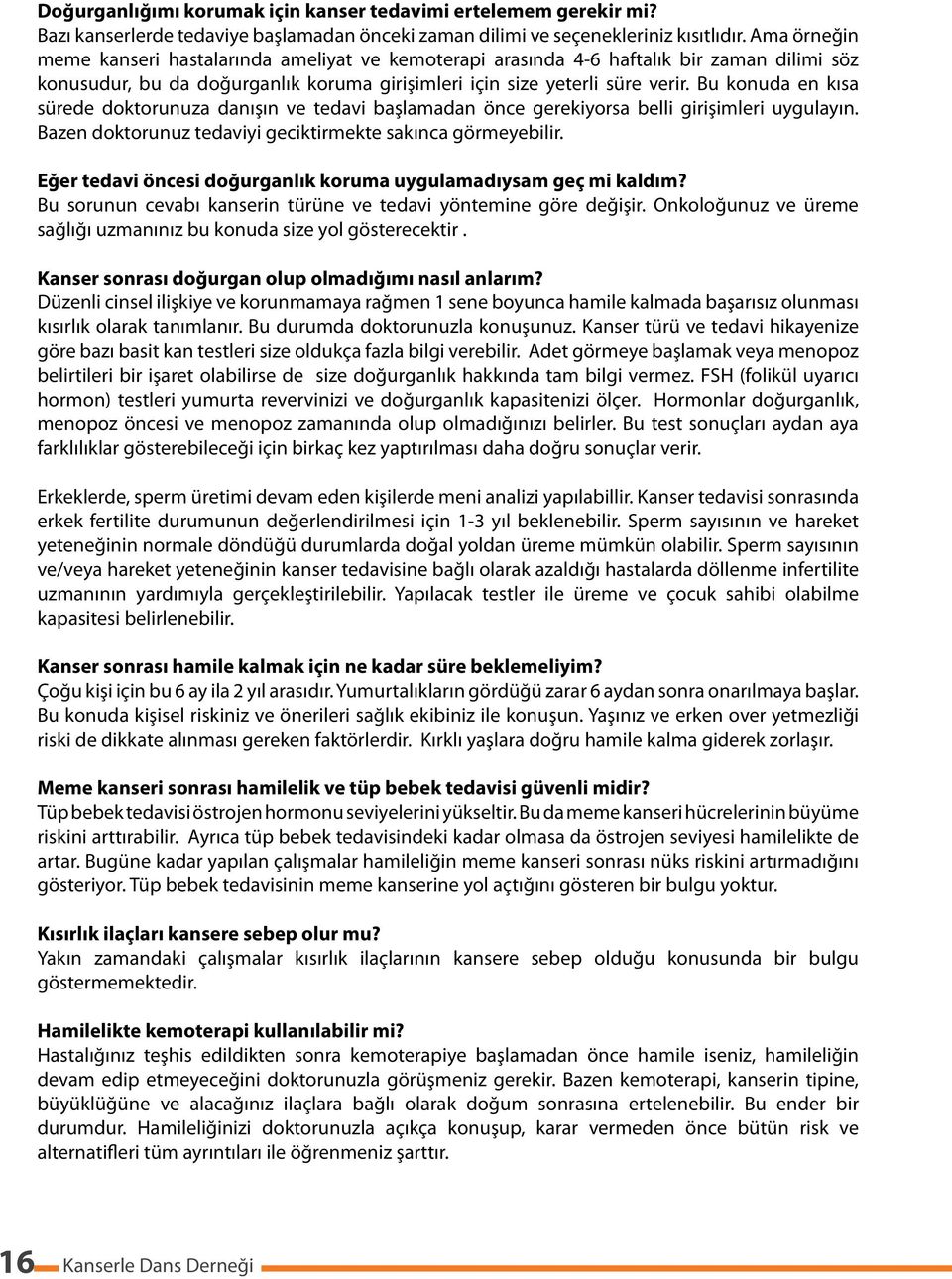 Bu konuda en kısa sürede doktorunuza danışın ve tedavi başlamadan önce gerekiyorsa belli girişimleri uygulayın. Bazen doktorunuz tedaviyi geciktirmekte sakınca görmeyebilir.