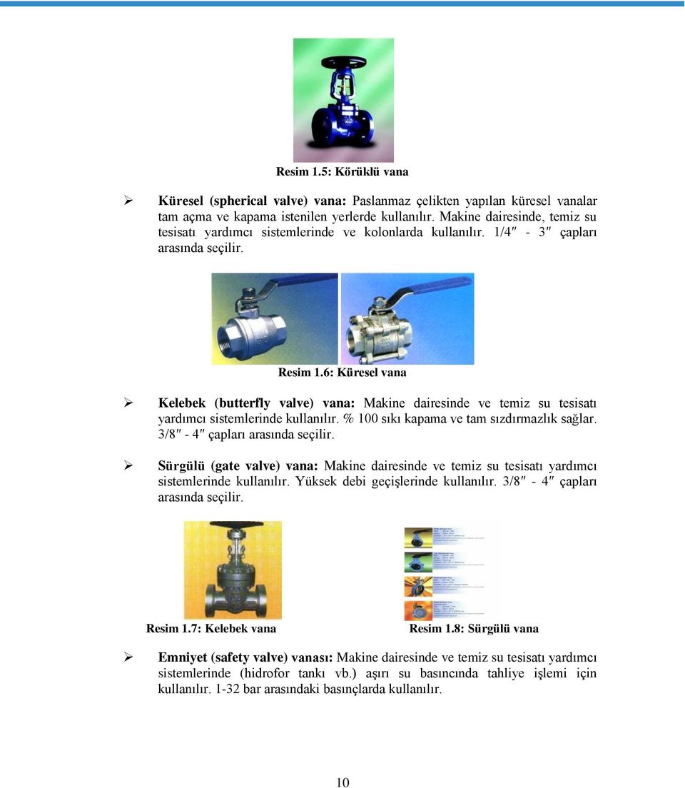 6: Küresel vana Kelebek (butterfly valve) vana: Makine dairesinde ve temiz su tesisatı yardımcı sistemlerinde kullanılır. % 100 sıkı kapama ve tam sızdırmazlık sağlar. 3/8-4 çapları arasında seçilir.