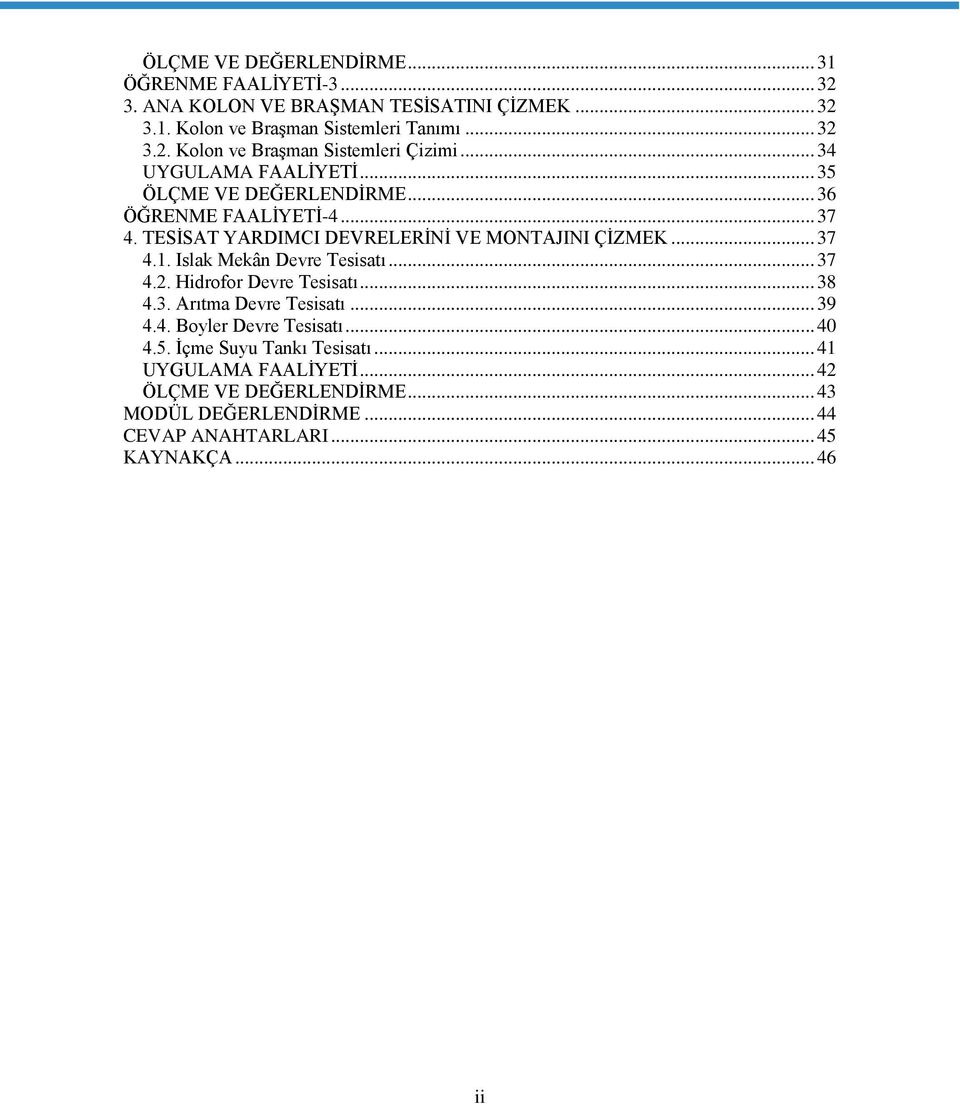 Islak Mekân Devre Tesisatı... 37 4.2. Hidrofor Devre Tesisatı... 38 4.3. Arıtma Devre Tesisatı... 39 4.4. Boyler Devre Tesisatı... 40 4.5.