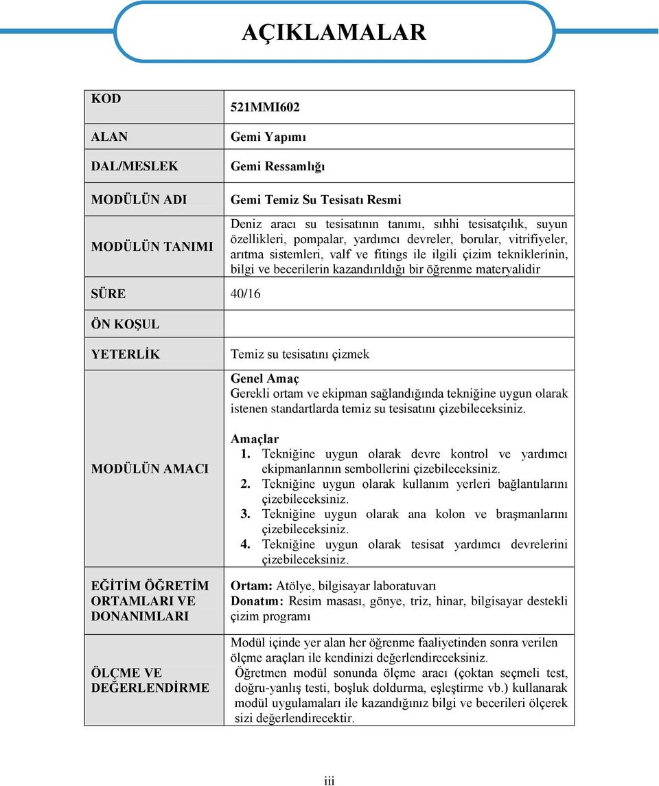 materyalidir YETERLİK MODÜLÜN AMACI EĞİTİM ÖĞRETİM ORTAMLARI VE DONANIMLARI ÖLÇME VE DEĞERLENDİRME Temiz su tesisatını çizmek Genel Amaç Gerekli ortam ve ekipman sağlandığında tekniğine uygun olarak