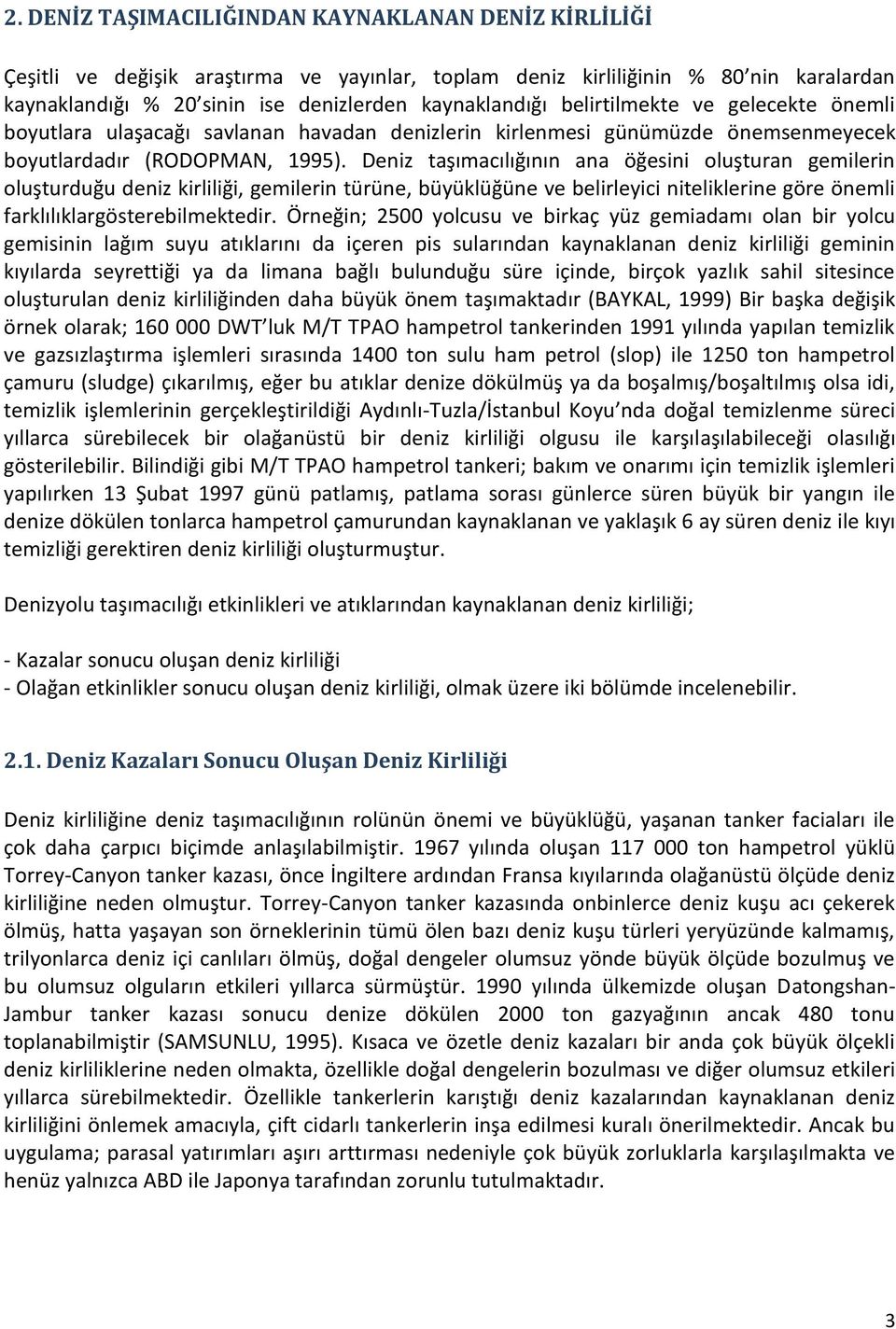 Deniz taşımacılığının ana öğesini oluşturan gemilerin oluşturduğu deniz kirliliği, gemilerin türüne, büyüklüğüne ve belirleyici niteliklerine göre önemli farklılıklargösterebilmektedir.