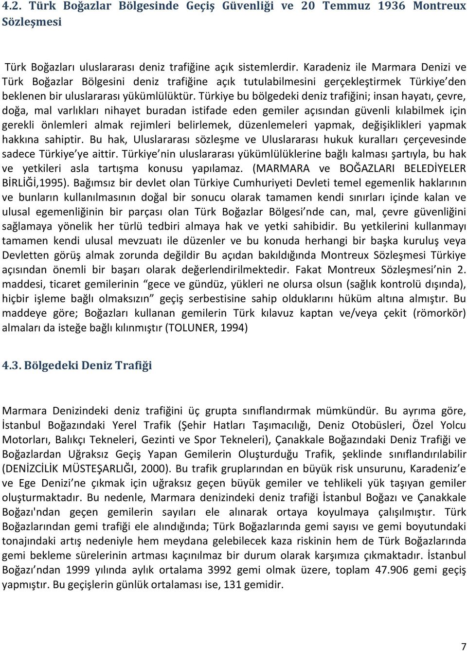 Türkiye bu bölgedeki deniz trafiğini; insan hayatı, çevre, doğa, mal varlıkları nihayet buradan istifade eden gemiler açısından güvenli kılabilmek için gerekli önlemleri almak rejimleri belirlemek,