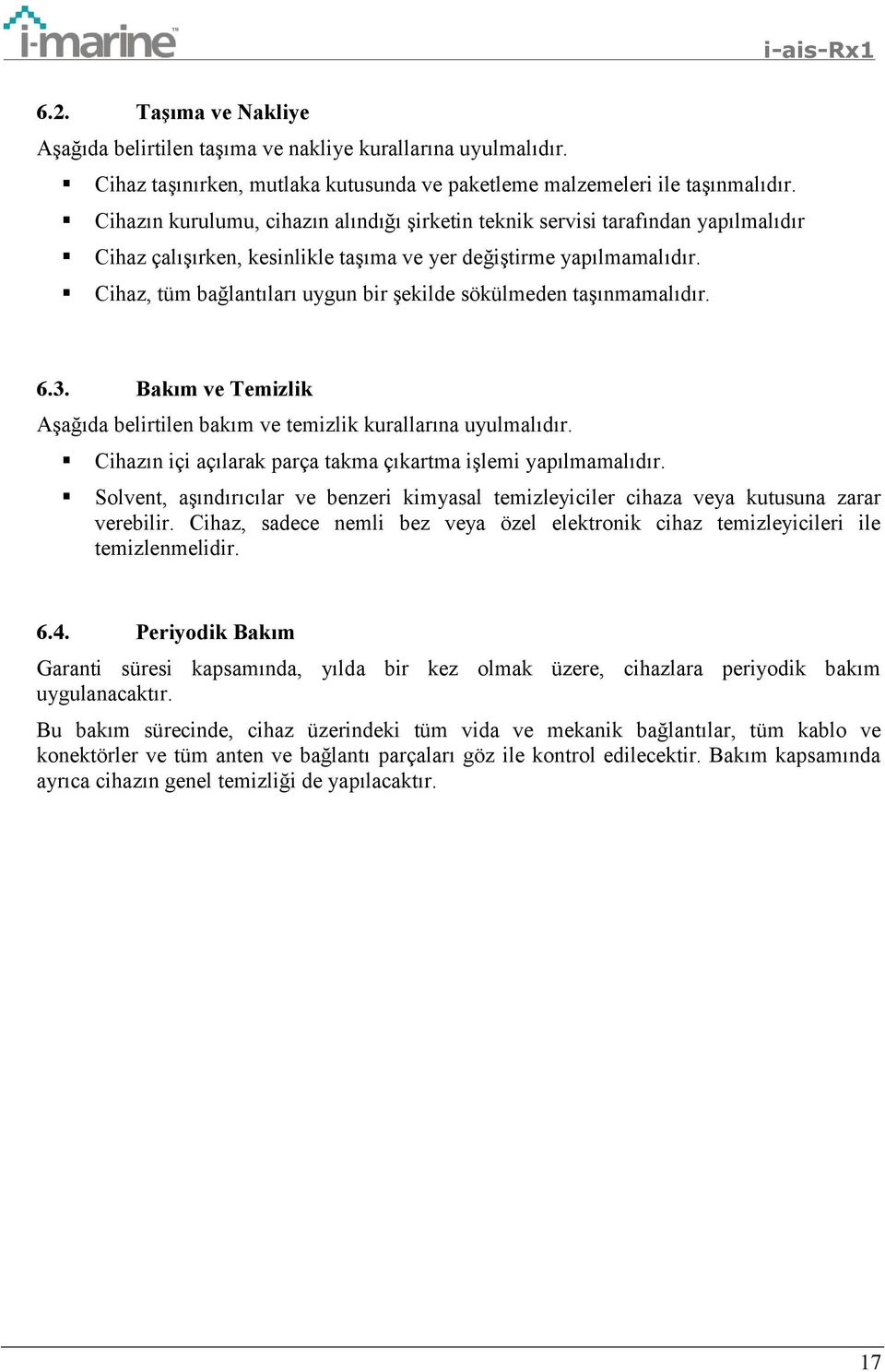 Cihaz, tüm bağlantıları uygun bir şekilde sökülmeden taşınmamalıdır. 6.3. Bakım ve Temizlik Aşağıda belirtilen bakım ve temizlik kurallarına uyulmalıdır.