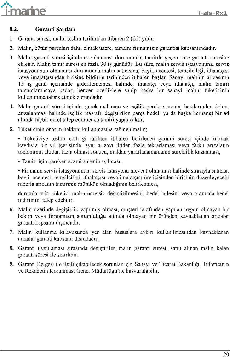 Bu süre, malın servis istasyonuna, servis istasyonunun olmaması durumunda malın satıcısına;; bayii, acentesi, temsilciliği, ithalatçısı veya imalatçısından birisine bildirim tarihinden itibaren