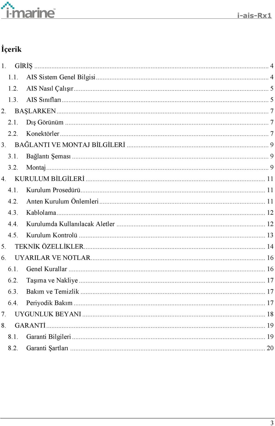 .. 12 4.4. Kurulumda Kullanılacak Aletler... 12 4.5. Kurulum Kontrolü... 13 5. TEKNİK ÖZELLİKLER... 14 6. UYARILAR VE NOTLAR... 16 6.1. Genel Kurallar... 16 6.2. Taşıma ve Nakliye.