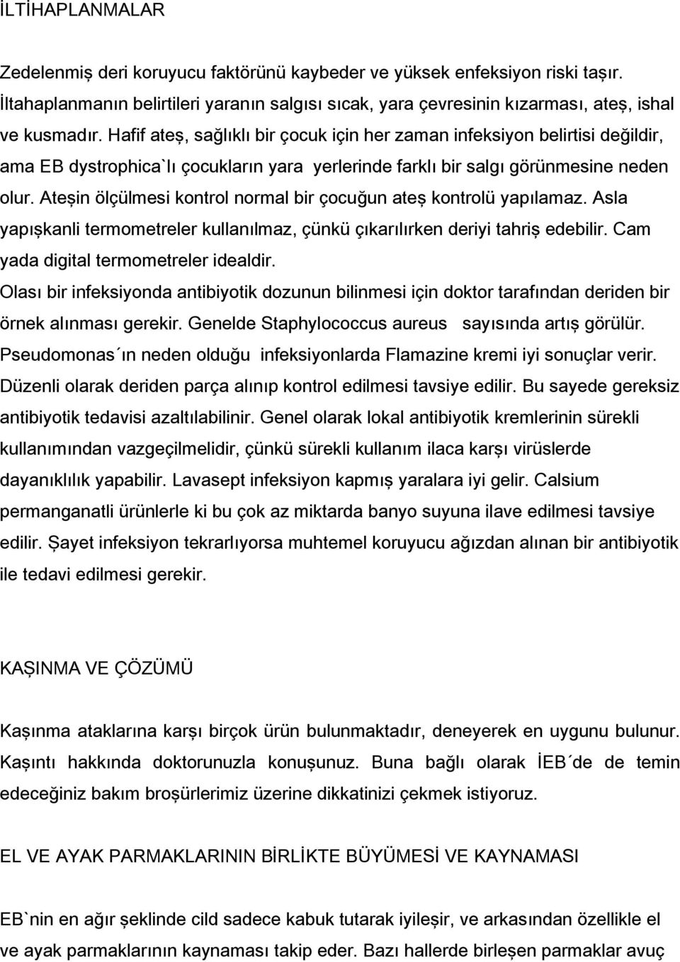 Ateşin ölçülmesi kontrol normal bir çocuğun ateş kontrolü yapılamaz. Asla yapışkanli termometreler kullanılmaz, çünkü çıkarılırken deriyi tahriş edebilir. Cam yada digital termometreler idealdir.