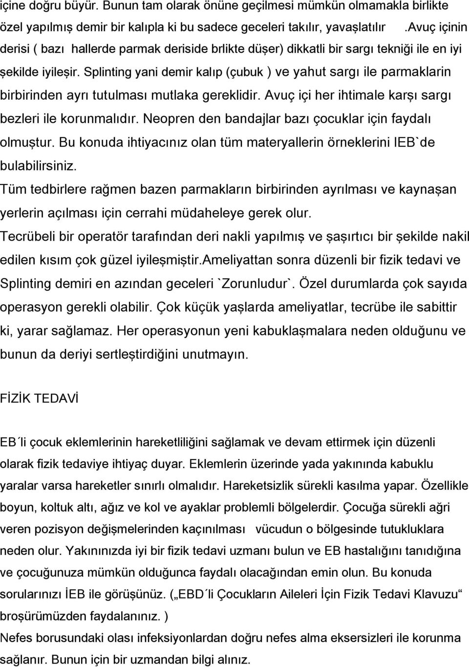 Splinting yani demir kalıp (çubuk ) ve yahut sargı ile parmaklarin birbirinden ayrı tutulması mutlaka gereklidir. Avuç içi her ihtimale karşı sargı bezleri ile korunmalıdır.