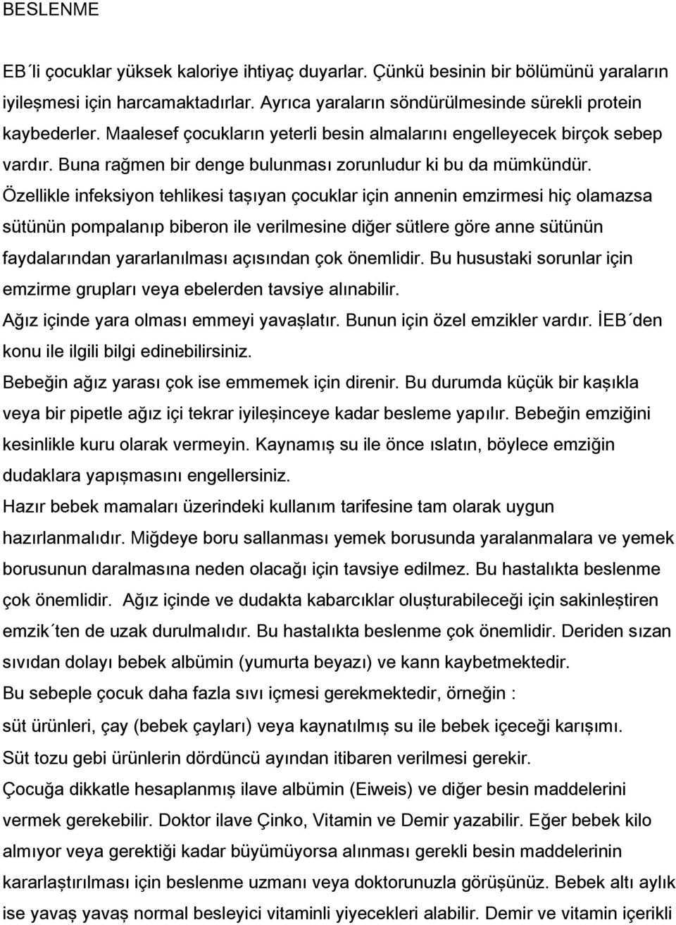 Özellikle infeksiyon tehlikesi taşıyan çocuklar için annenin emzirmesi hiç olamazsa sütünün pompalanıp biberon ile verilmesine diğer sütlere göre anne sütünün faydalarından yararlanılması açısından