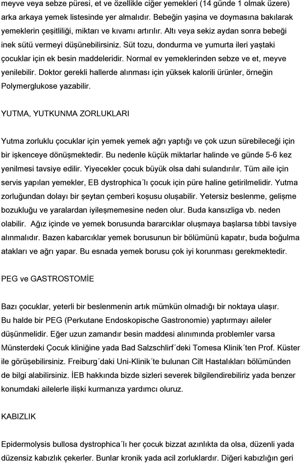 Süt tozu, dondurma ve yumurta ileri yaştaki çocuklar için ek besin maddeleridir. Normal ev yemeklerinden sebze ve et, meyve yenilebilir.