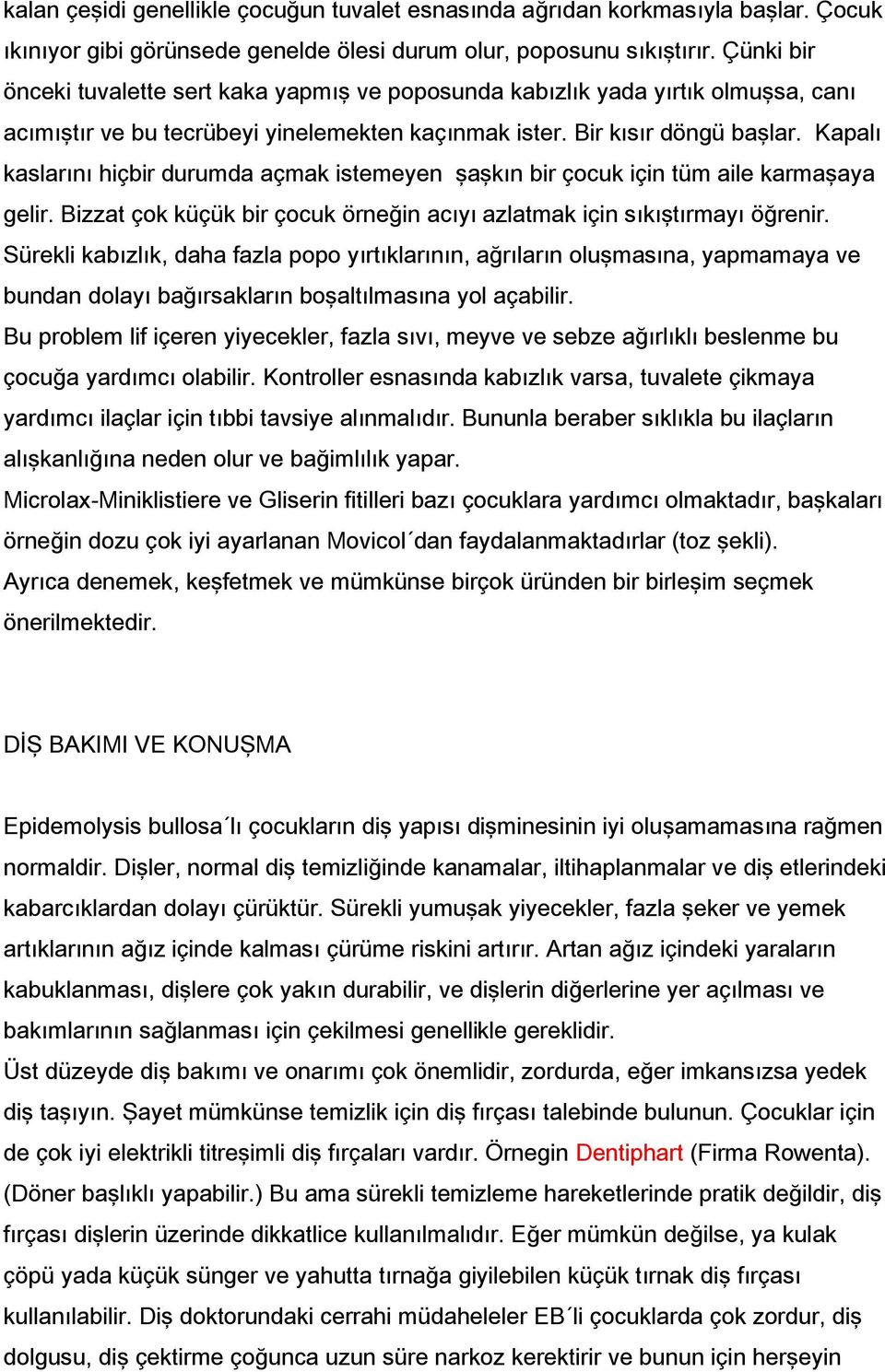 Kapalı kaslarını hiçbir durumda açmak istemeyen şaşkın bir çocuk için tüm aile karmaşaya gelir. Bizzat çok küçük bir çocuk örneğin acıyı azlatmak için sıkıştırmayı öğrenir.