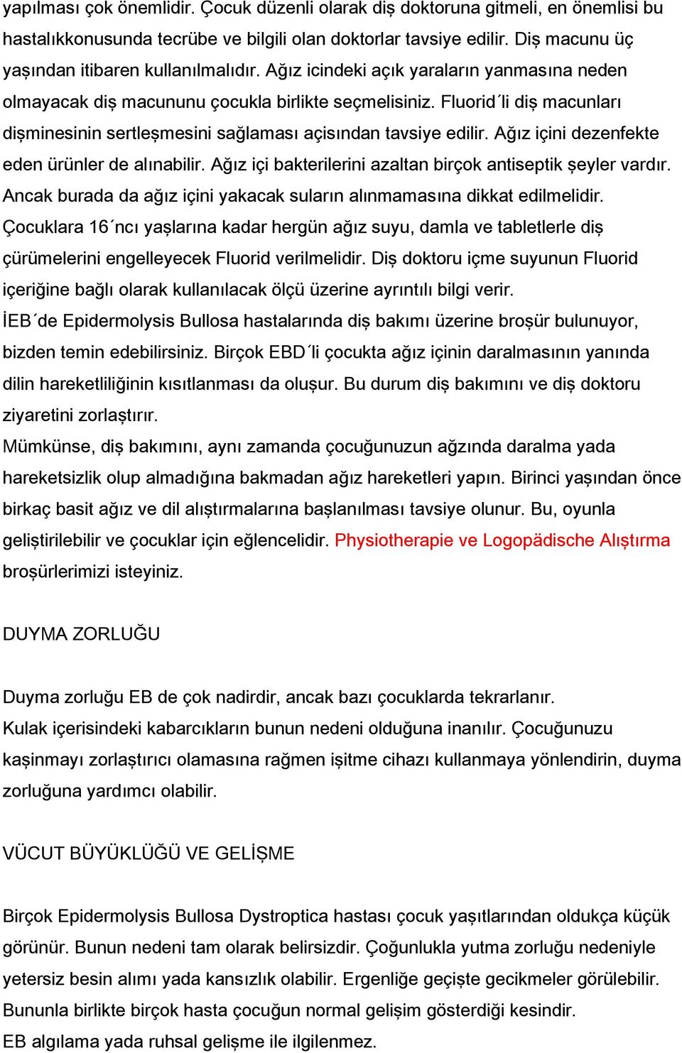 Ağız içini dezenfekte eden ürünler de alınabilir. Ağız içi bakterilerini azaltan birçok antiseptik şeyler vardır. Ancak burada da ağız içini yakacak suların alınmamasına dikkat edilmelidir.