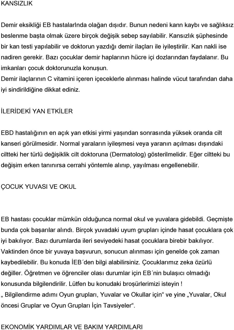 Bu imkanları çocuk doktorunuzla konuşun. Demir ilaçlarının C vitamini içeren içeceklerle alınması halinde vücut tarafından daha iyi sindirildiğine dikkat ediniz.