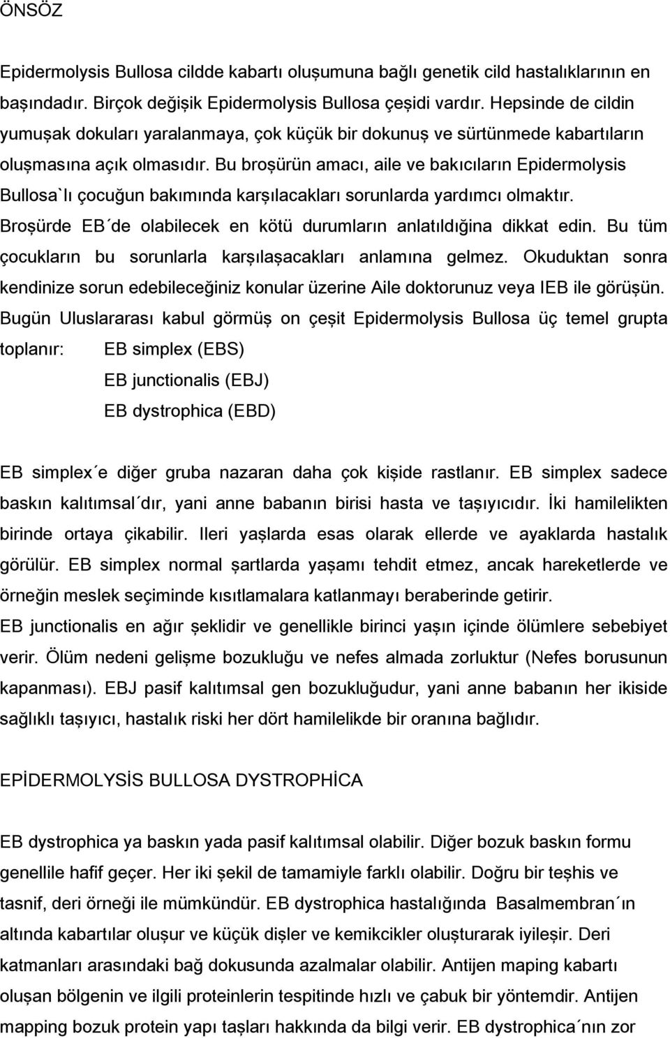 Bu broşürün amacı, aile ve bakıcıların Epidermolysis Bullosa`lı çocuğun bakımında karşılacakları sorunlarda yardımcı olmaktır. Broşürde EB de olabilecek en kötü durumların anlatıldığina dikkat edin.