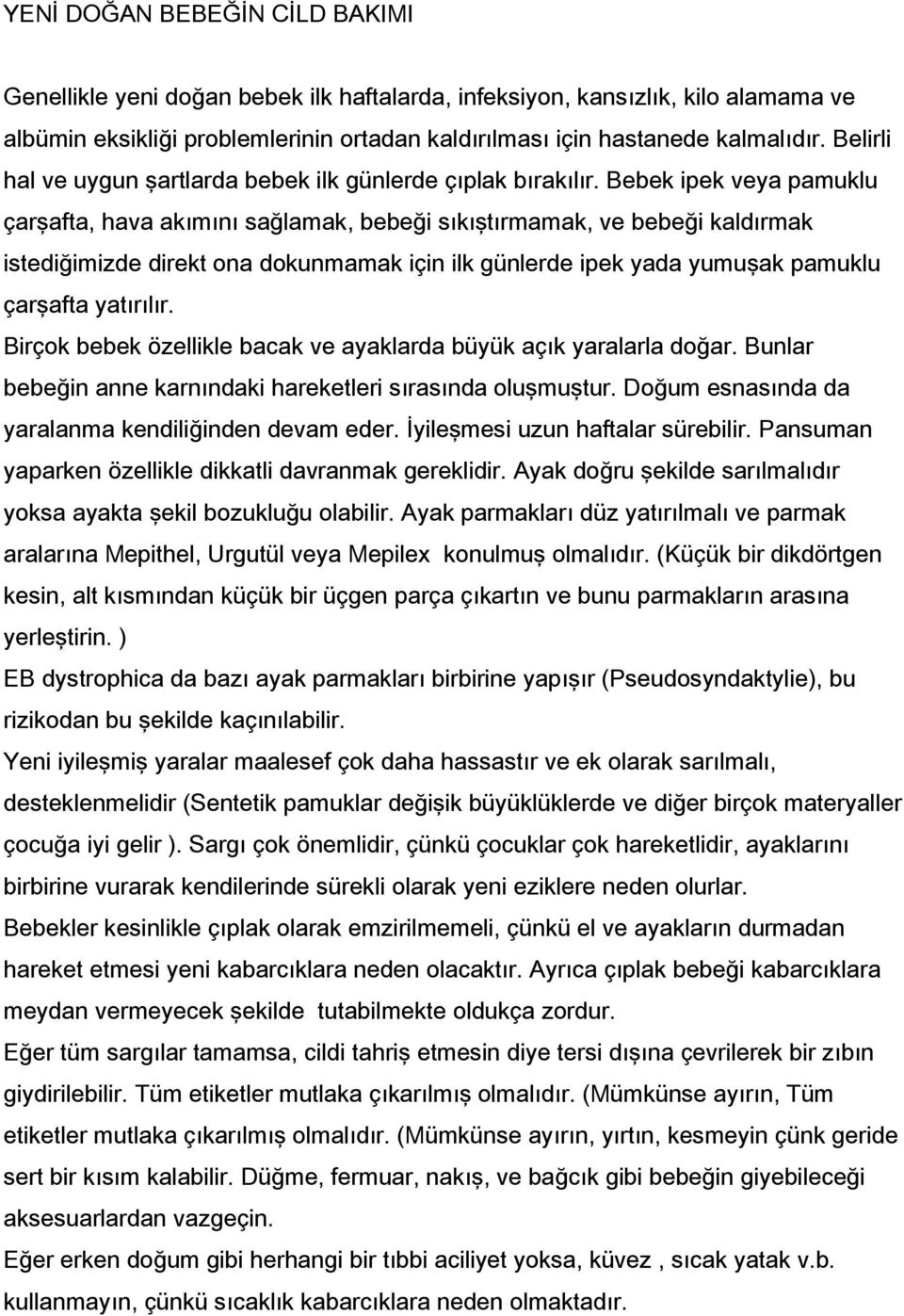 Bebek ipek veya pamuklu çarşafta, hava akımını sağlamak, bebeği sıkıştırmamak, ve bebeği kaldırmak istediğimizde direkt ona dokunmamak için ilk günlerde ipek yada yumuşak pamuklu çarşafta yatırılır.